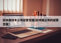 区块链技术公司经营范围[区块链公司的经营范围]