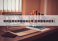 如何选择区块链培训公司[区块链培训招生]