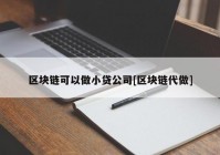 区块链可以做小贷公司[区块链代做]