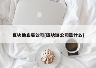 区块链底层公司[区块链公司是什么]