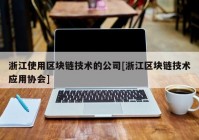 浙江使用区块链技术的公司[浙江区块链技术应用协会]