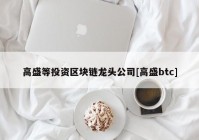 高盛等投资区块链龙头公司[高盛btc]