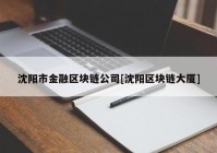 沈阳市金融区块链公司[沈阳区块链大厦]